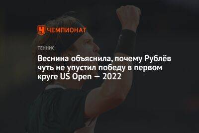 Веснина объяснила, почему Рублёв чуть не упустил победу в первом круге US Open — 2022, ЮС Опен