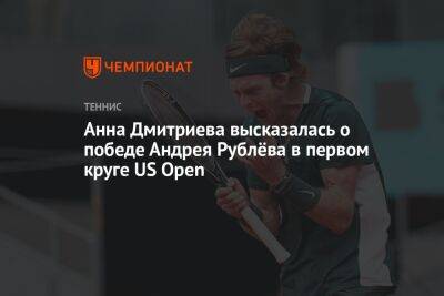 Анна Дмитриева высказалась о победе Андрея Рублёва в первом круге US Open