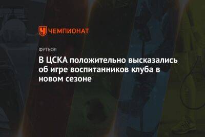 В ЦСКА положительно высказались об игре воспитанников клуба в новом сезоне