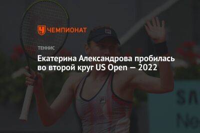 Екатерина Александрова пробилась во второй круг US Open — 2022