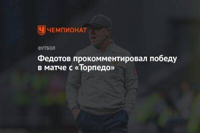 Федотов прокомментировал победу в матче с «Торпедо»
