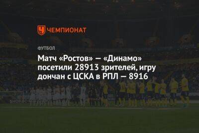 Матч «Ростов» — «Динамо» посетили 28913 зрителей, игру дончан с ЦСКА в РПЛ — 8916