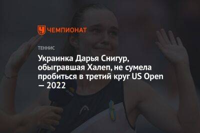 Украинка Дарья Снигур, обыгравшая Халеп, не сумела пробиться в третий круг US Open — 2022, ЮС Опен
