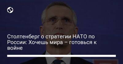 Столтенберг о стратегии НАТО по России: Хочешь мира – готовься к войне