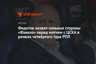 Федотов назвал сильные стороны «Факела» перед матчем с ЦСКА в рамках четвёртого тура РПЛ