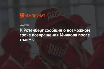 Р. Ротенберг сообщил о возможном сроке возвращения Мичкова после травмы