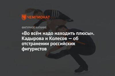 «Во всём надо находить плюсы». Кадырова и Колесов — об отстранении российских фигуристов