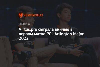 Virtus.pro сыграла вничью в первом матче PGL Arlington Major 2022
