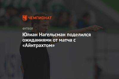 Юлиан Нагельсман поделился ожиданиями от матча с «Айнтрахтом»