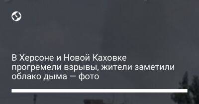 В Херсоне и Новой Каховке прогремели взрывы, жители заметили облако дыма — фото