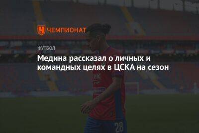 Медина рассказал о личных и командных целях в ЦСКА на сезон