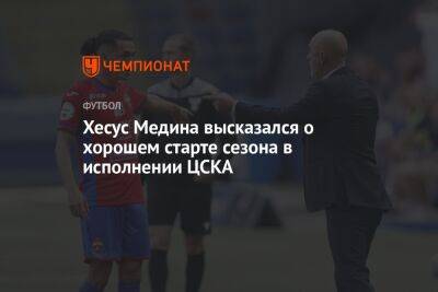 Хесус Медина высказался о хорошем старте сезона в исполнении ЦСКА