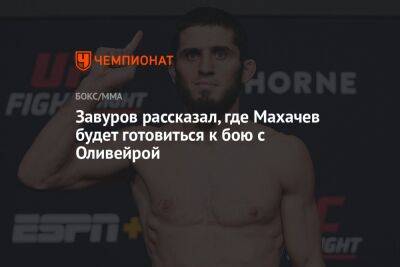 Завуров рассказал, где Махачев будет готовиться к бою с Оливейрой