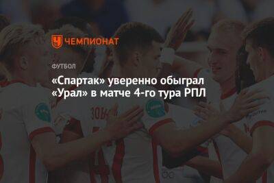 «Урал» — «Спартак» 0:2, результат матча 4-го тура РПЛ 6 августа 2022 года