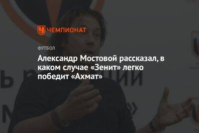 Александр Мостовой рассказал, в каком случае «Зенит» легко победит «Ахмат»