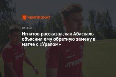 Игнатов рассказал, как Абаскаль объяснил ему обратную замену в матче с «Уралом»