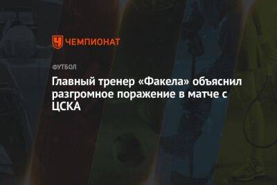 Олег Василенко - Валентина Сивкович - Главный тренер «Факела» объяснил разгромное поражение в матче с ЦСКА - championat.com