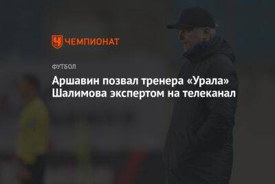 Аршавин позвал тренера «Урала» Шалимова экспертом на телеканал