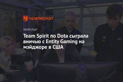 Team Spirit по Dota сыграла вничью с Entity Gaming на мэйджоре в США