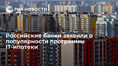 Российские банки заявили, что программа IT-ипотеки пользуется популярностью у заемщиков