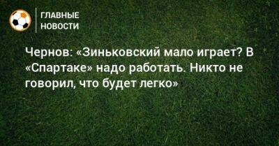 Чернов: «Зиньковский мало играет? В «Спартаке» надо работать. Никто не говорил, что будет легко»