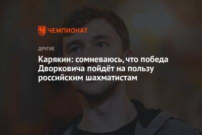 Карякин: сомневаюсь, что победа Дворковича пойдёт на пользу российским шахматистам