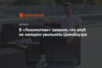 В «Локомотиве» заявили, что клуб не намерен увольнять Циннбауэра