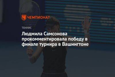 Людмила Самсонова прокомментировала победу в финале турнира в Вашингтоне