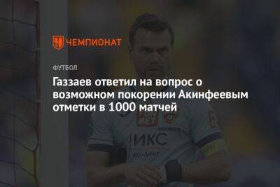 Газзаев ответил на вопрос о возможном покорении Акинфеевым отметки в 1000 матчей