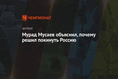 Мурад Мусаев объяснил, почему решил покинуть Россию