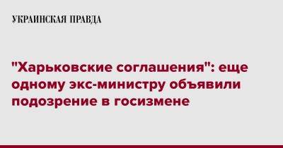 "Харьковские соглашения": еще одному экс-министру объявили подозрение в госизмене