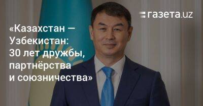 «Казахстан — Узбекистан: 30 лет дружбы, партнёрства и союзничества»