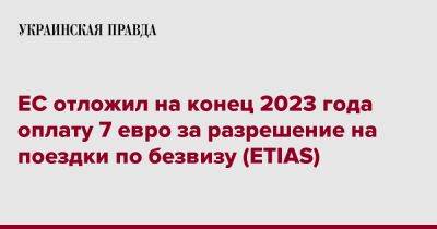 ЕС отложил на конец 2023 года оплату 7 евро за разрешение на поездки по безвизу (ETIAS)