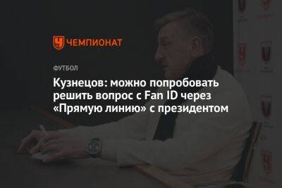 Кузнецов: можно попробовать решить вопрос с Fan ID через «Прямую линию» с президентом