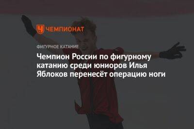 Чемпион России по фигурному катанию среди юниоров Илья Яблоков перенесёт операцию ноги