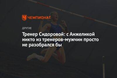 Тренер Сидоровой: с Анжеликой никто из тренеров-мужчин просто не разобрался бы