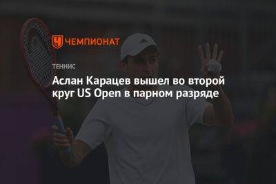 Аслан Карацев вышел во второй круг US Open в парном разряде, ЮС Опен