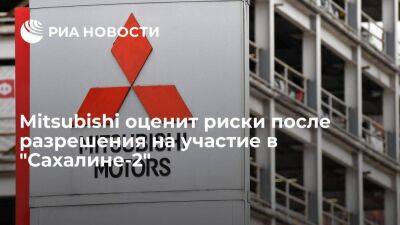 Mitsubishi продолжит оценку рисков после разрешения на участие в "Сахалине-2"