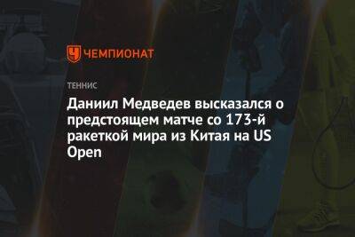 Даниил Медведев высказался о предстоящем матче со 173-й ракеткой мира из Китая на US Open