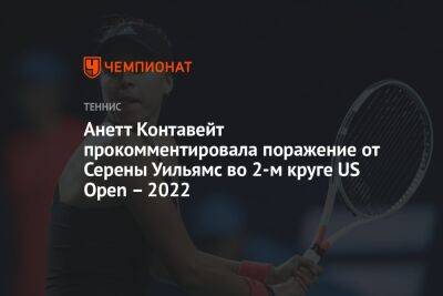 Анетт Контавейт прокомментировала поражение от Серены Уильямс во 2-м круге US Open – 2022