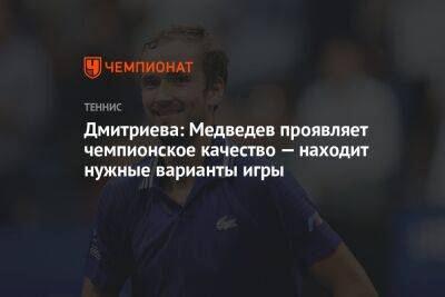 Дмитриева: Медведев проявляет чемпионское качество — находит нужные варианты игры