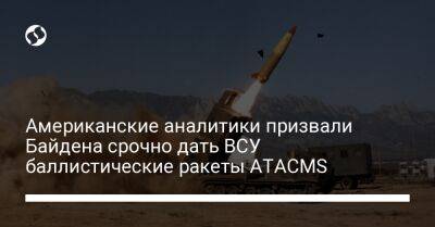 Американские аналитики призвали Байдена срочно дать ВСУ баллистические ракеты ATACMS