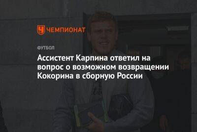 Ассистент Карпина ответил на вопрос о возможном возвращении Кокорина в сборную России