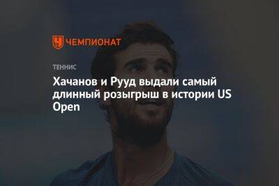 Хачанов и Рууд выдали самый длинный розыгрыш в истории US Open