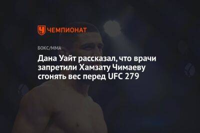 Дана Уайт рассказал, что врачи запретили Хамзату Чимаеву сгонять вес перед UFC 279