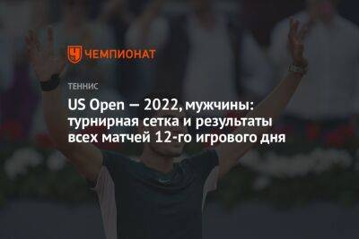 US Open — 2022, мужчины: турнирная сетка и результаты всех матчей 12-го игрового дня, ЮС Опен
