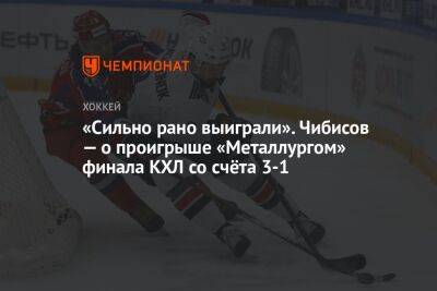 «Сильно рано выиграли». Чибисов — о проигрыше «Металлургом» финала КХЛ со счёта 3-1