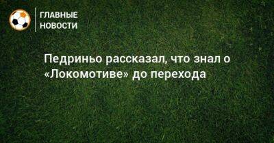 Педриньо рассказал, что знал о «Локомотиве» до перехода