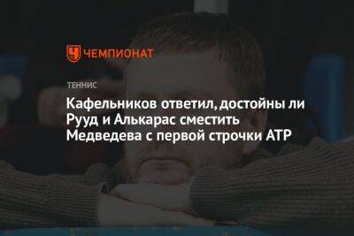 Кафельников ответил, достойны ли Рууд и Алькарас сместить Медведева с первой строчки ATP
