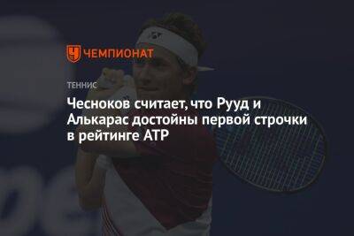 Чесноков считает, что Рууд и Алькарас достойны первой строчки в рейтинге ATP